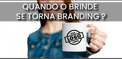 QUANDO O BRINDE SE TORNA BRANDING ?